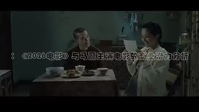 ：《2026电影》与马丽主演电影的商业潜力分析
